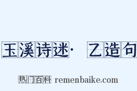 玉溪诗迷·乙造句是什么意思的图片